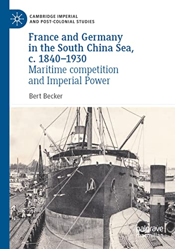 France and Germany in the South China Sea, c. 1840-1930: Maritime competition and Imperial Power (Cambridge Imperial and Post-Colonial Studies)