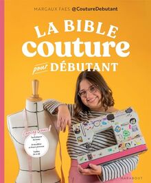 La bible couture pour débutant : lancez-vous ! : techniques de base, 8 modèles et leurs patrons, tailles 34 à 56