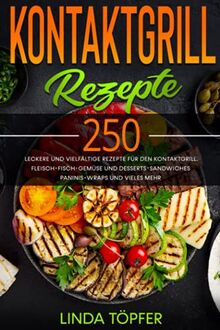 Kontaktgrill Rezepte: 250 leckere und vielfältige Rezepte für den Kontaktgrill. Fleisch, Fisch, Gemüse und Desserts, Sandwiches, Paninis, Wraps und vieles mehr.