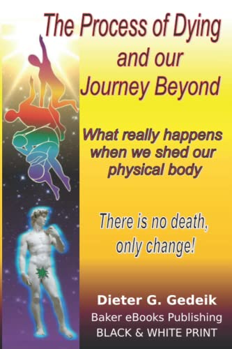 The Process of Dying and our Journey Beyond: What really happens when we shed our physical body