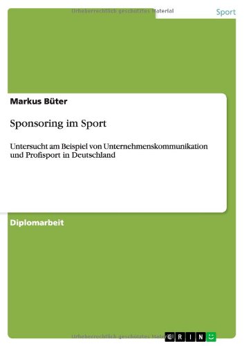 Sponsoring im Sport: Untersucht am Beispiel von Unternehmenskommunikation und Profisport in Deutschland