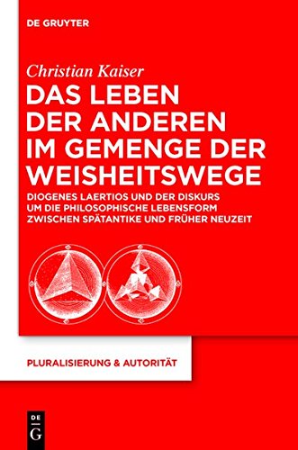 Das Leben der Anderen im Gemenge der Weisheitswege: Diogenes Laertios und der Diskurs um die philosophische Lebensform zwischen Spätantike und Früher Neuzeit (Pluralisierung & Autorität, Band 35)