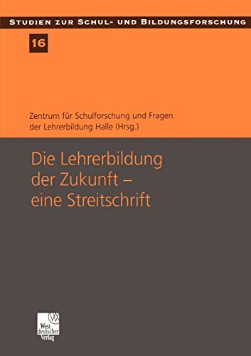 Die Lehrerbildung der Zukunft - eine Streitschrift (Studien zur Schul- und Bildungsforschung, 16, Band 16)