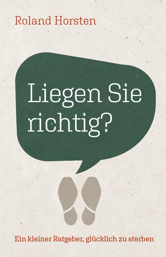 Liegen Sie richtig?: Ein kleiner Ratgeber, glücklich zu sterben