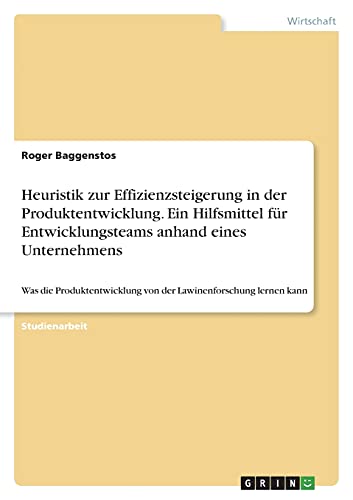 Heuristik zur Effizienzsteigerung in der Produktentwicklung. Ein Hilfsmittel für Entwicklungsteams anhand eines Unternehmens: Was die Produktentwicklung von der Lawinenforschung lernen kann
