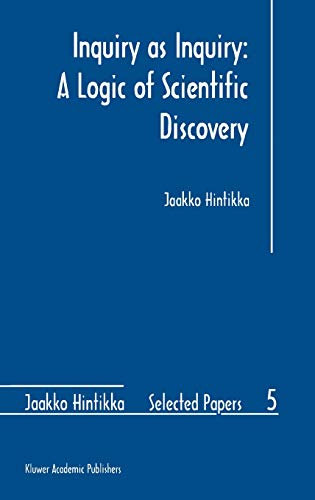 Inquiry as Inquiry: A Logic of Scientific Discovery (Jaakko Hintikka Selected Papers, 5, Band 5)