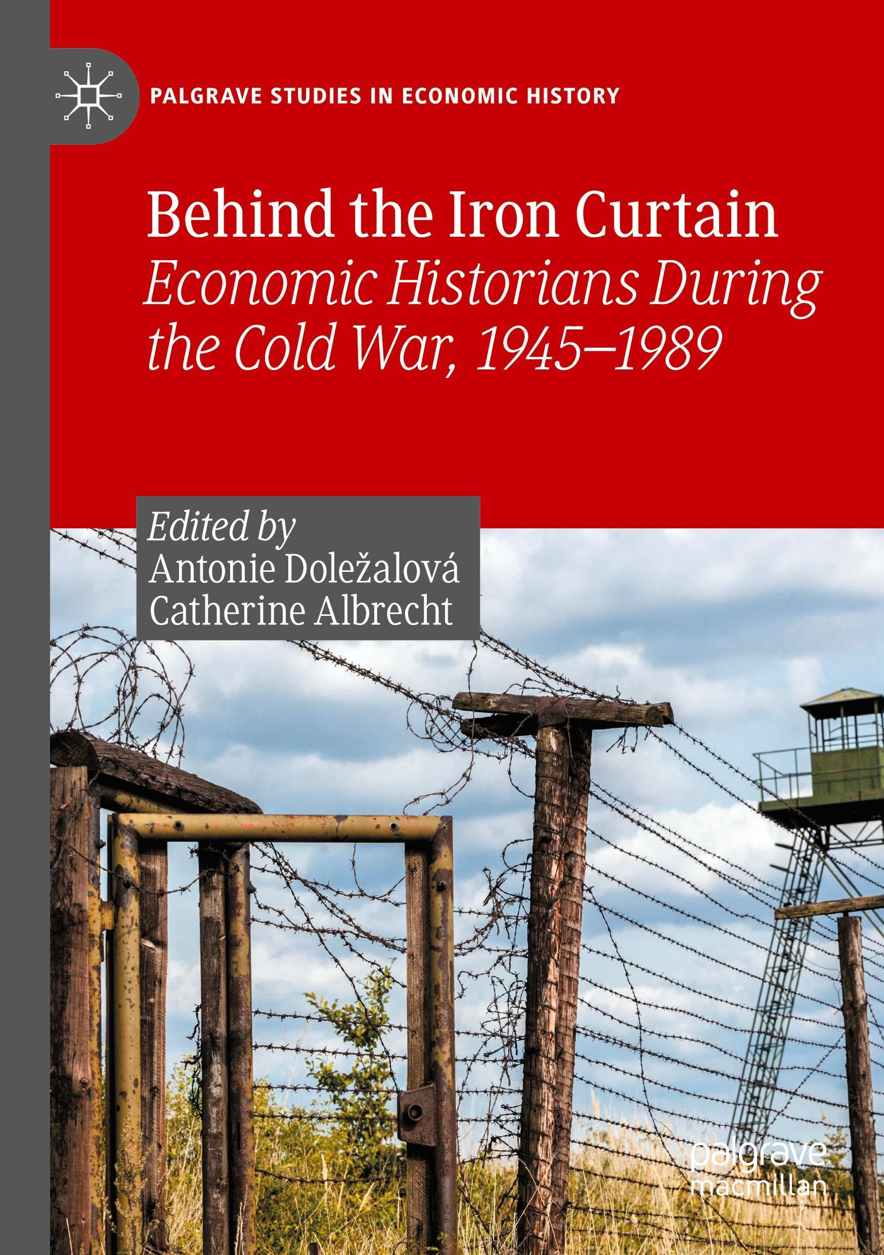 Behind the Iron Curtain: Economic Historians During the Cold War, 1945–1989 (Palgrave Studies in Economic History)