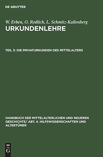 Handbuch der mittelalterlichen und neueren Geschichte. Hilfswissenschaften... / Die Privaturkunden des Mittelalters (Handbuch der mittelalterlichen ... und Altertümer. Urkundenlehre)
