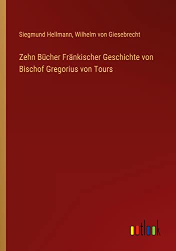 Zehn Bücher Fränkischer Geschichte von Bischof Gregorius von Tours