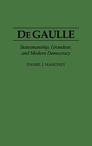 de Gaulle: Statesmanship, Grandeur, and Modern Democracy