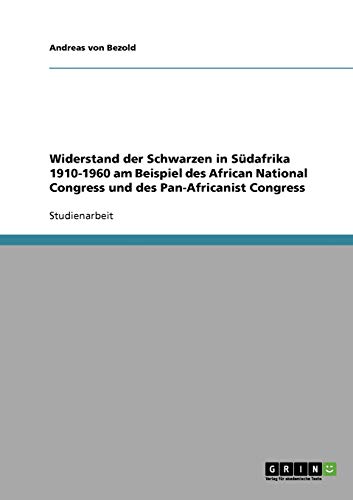 Widerstand der Schwarzen in Südafrika 1910-1960 am Beispiel des African National Congress und des Pan-Africanist Congress