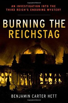 Burning the Reichstag: An Investigation into the Third Reich's Enduring Mystery