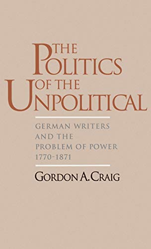 The Politics of the Unpolitical: German Writers and the Problem of Power, 1770-1871