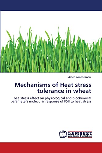 Mechanisms of Heat stress tolerance in wheat: hea stress effect on physiological and biochemical parameters molecular response of PSII to heat stress