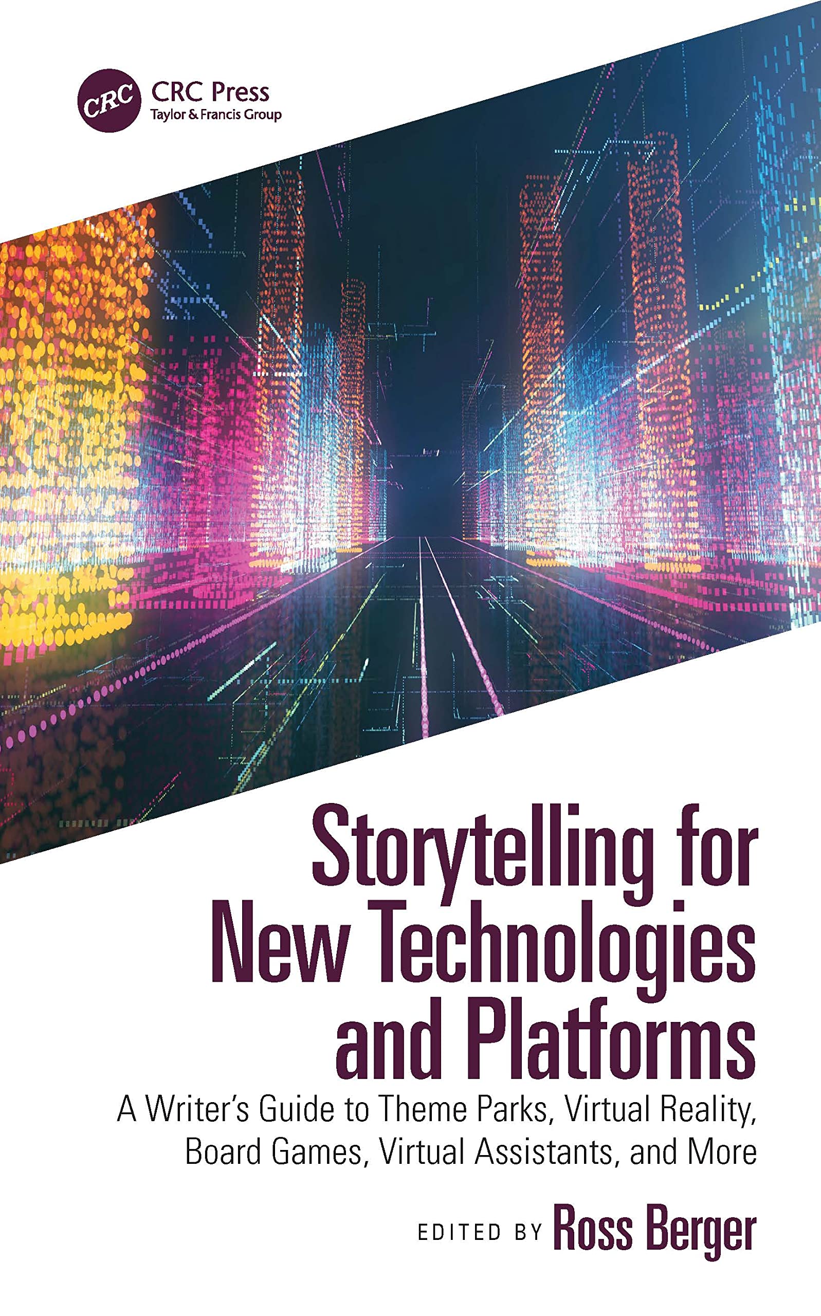 Storytelling for New Technologies and Platforms: A Writer's Guide to Theme Parks, Virtual Reality, Board Games, Virtual Assistants, and More