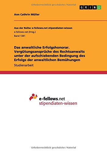 Das anwaltliche Erfolgshonorar. Vergütungsansprüche des Rechtsanwalts unter der aufschiebenden Bedingung des Erfolgs der anwaltlichen Bemühungen