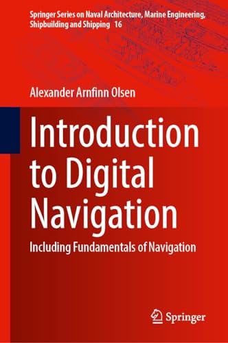 Introduction to Digital Navigation: Including Fundamentals of Navigation (Springer Series on Naval Architecture, Marine Engineering, Shipbuilding and Shipping, 16, Band 16)