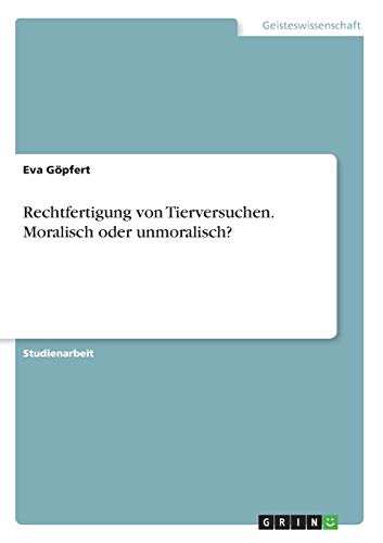 Rechtfertigung von Tierversuchen. Moralisch oder unmoralisch?