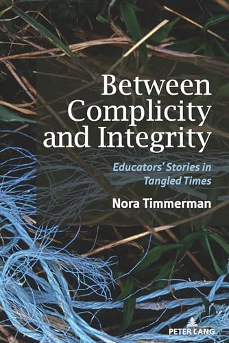 Between Complicity and Integrity: Educators’ Stories in Tangled Times ([Re]thinking Environmental Education, Band 17)
