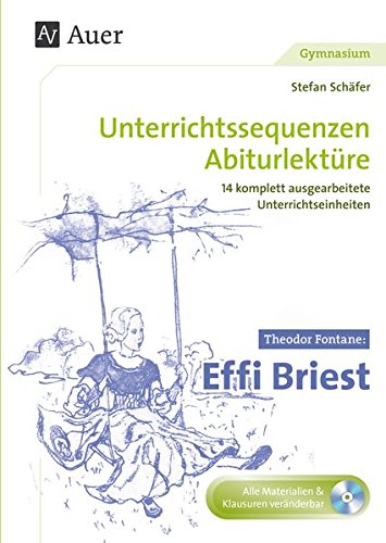 Theodor Fontane Effi Briest: Unterrichtssequenzen Abiturlektüre in 14 komplett ausgearbeiteten Unterrichtseinheiten (11. bis 13. Klasse)