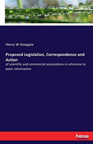 Proposed Legislation, Correspondence and Action: of scientific and commercial associations in reference to polar colonization