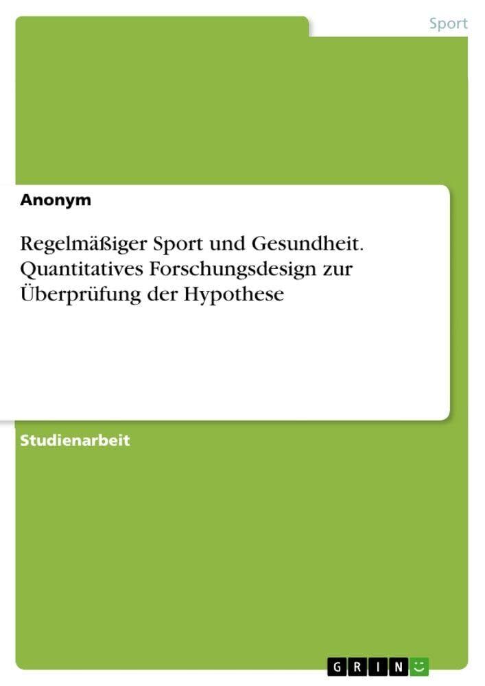 Regelmäßiger Sport und Gesundheit. Quantitatives Forschungsdesign zur Überprüfung der Hypothese