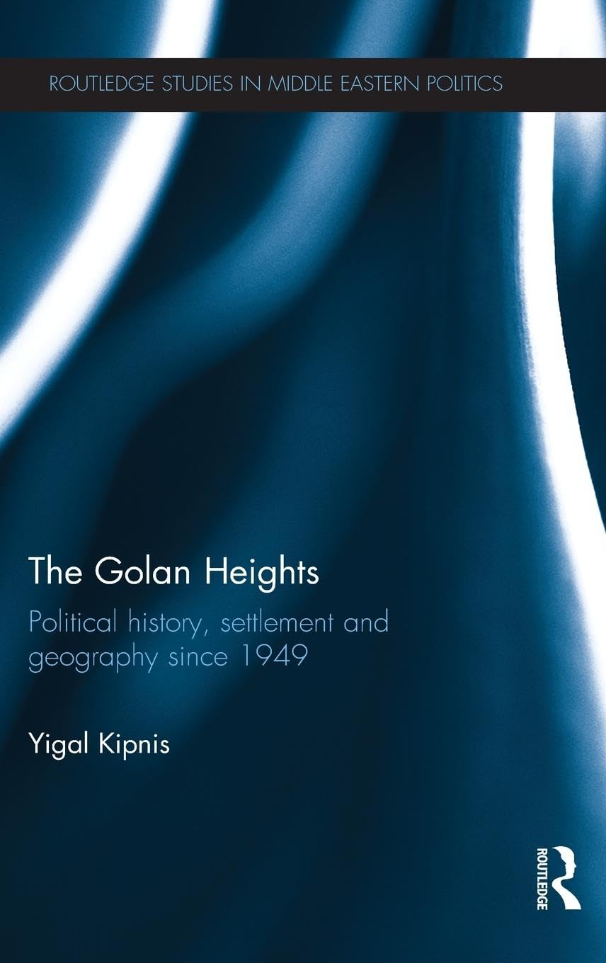 The Golan Heights: Political History, Settlement and Geography since 1949 (Routledge Studies in Middle Eastern Politics, Band 53)