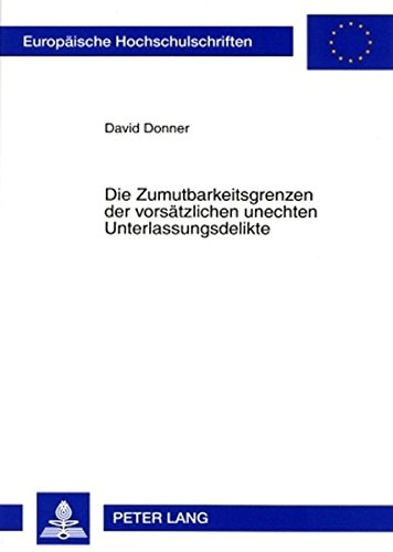 Die Zumutbarkeitsgrenzen der vorsätzlichen unechten Unterlassungsdelikte (Europäische Hochschulschriften / European University Studies / Publications Universitaires Européennes)