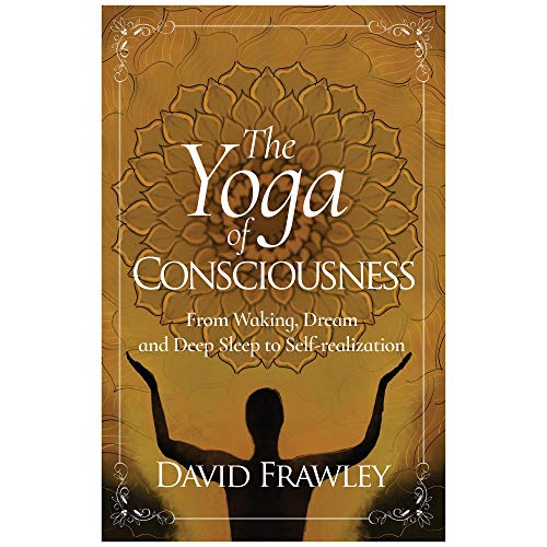 David Frawley The Yoga Of Consciousness, From Waking, Dream And Deep Sleep To Self-Realization
