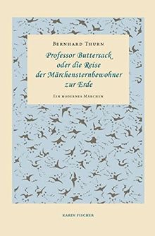 Professor Buttersack oder die Reise der Märchensternbewohner zur Erde: Ein modernes Märchen