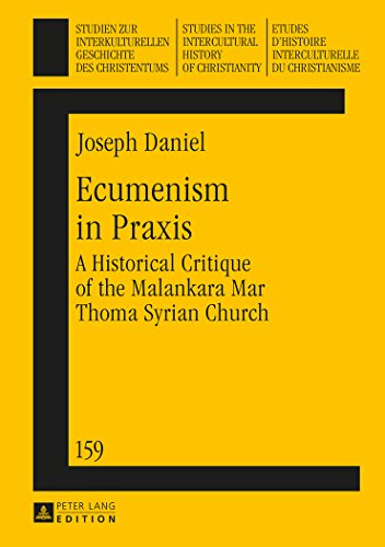 Ecumenism in Praxis: A Historical Critique of the Malankara Mar Thoma Syrian Church (Studien zur interkulturellen Geschichte des Christentums / Etudes ... in the Intercultural History of Christianity)