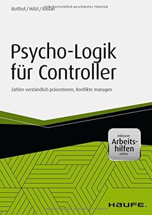 Psycho-Logik für Controller - inkl. Arbeitshilfen online: Zahlen verständlich präsentieren, Konflikte managen (Haufe Fachbuch)