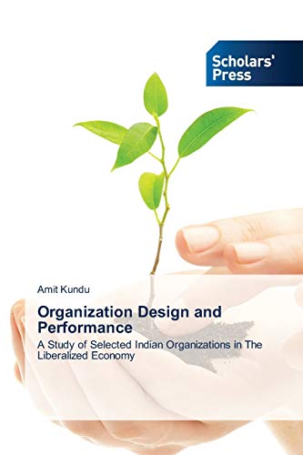 Organization Design and Performance: A Study of Selected Indian Organizations in The Liberalized Economy