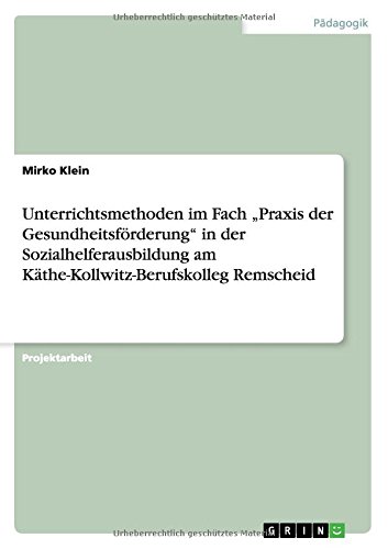 Unterrichtsmethoden im Fach Praxis der Gesundheitsförderung in der Sozialhelferausbildung am Käthe-Kollwitz-Berufskolleg Remscheid