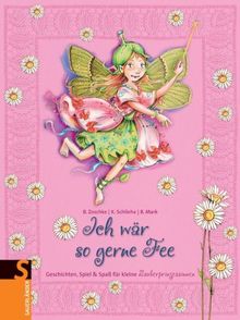 Ich wär so gerne Fee: Geschichten, Spiel und Spaß für kleine Zauberprinzessinnen