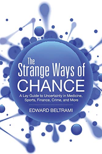 The Strange Ways of Chance: A Lay Guide to Uncertainty in Medicine, Sports, Finance, Crime, and More