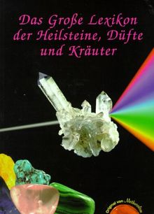 Das Grosse Lexikon der Heilsteine, Düfte und Kräuter: Das große Lexikon der Heilsteine, Düfte und Kräuter