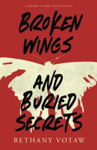 Broken Wings and Buried Secrets: A Short Story Collection