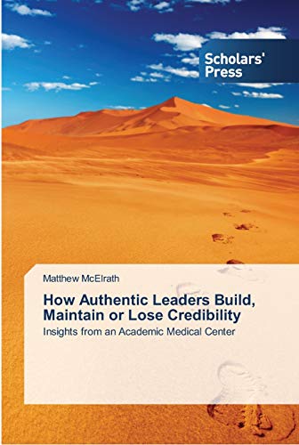 How Authentic Leaders Build, Maintain or Lose Credibility: Insights from an Academic Medical Center