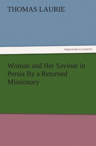 Woman and Her Saviour in Persia By a Returned Missionary (TREDITION CLASSICS)