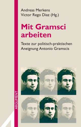 Mit Gramsci arbeiten: Texte zur politisch-praktischen Aneignung Antonio Gramscis