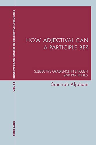 How adjectival can a participle be?: Subsective Gradience in English 2nd Participles (Contemporary Studies in Descriptive Linguistics, Band 51)