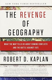 The Revenge of Geography: What the Map Tells Us About Coming Conflicts and the Battle Against Fate