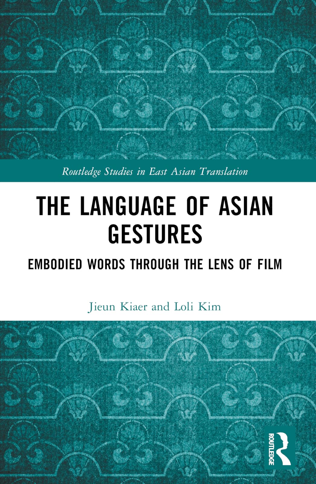 The Language of Asian Gestures: Embodied Words Through the Lens of Film (Routledge Studies in East Asian Translation)