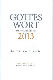 Gottes Wort im Kirchenjahr: 2013. Lesejahr B - Band 1: Advent bis Aschermittwoch. Beiheft zur Liturgie