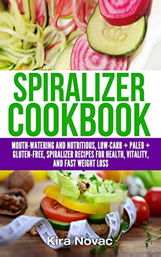 Spiralizer Cookbook: Mouth-Watering and Nutritious Low Carb + Paleo + Gluten-Free Spiralizer Recipes for Health, Vitality, and Weight Loss (Gluten-Free Recipes Guide, Celiac Disease Cookbook))