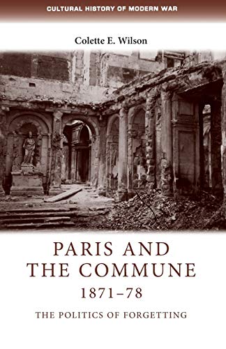 Paris and the Commune 1871-78: The Politics of Forgetting (Cultural History of Modern War)