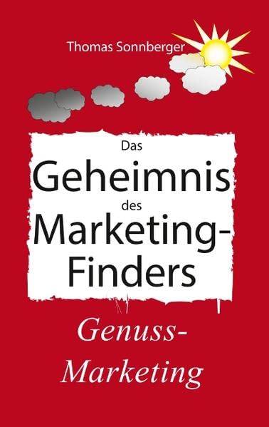 Das Geheimnis des Marketing-Finders: Genuss-Marketing, Emotionen schlagen die Daten. Marketing in der Tierwelt (Emotionen/ Selbstorganisation)