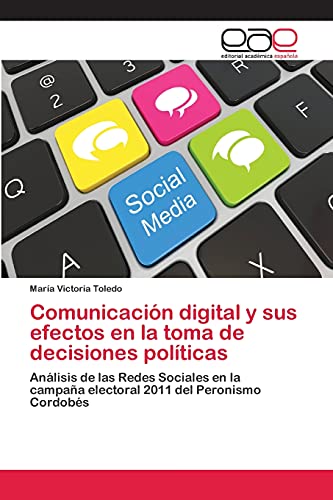 Comunicación digital y sus efectos en la toma de decisiones políticas: Análisis de las Redes Sociales en la campaña electoral 2011 del Peronismo Cordobés