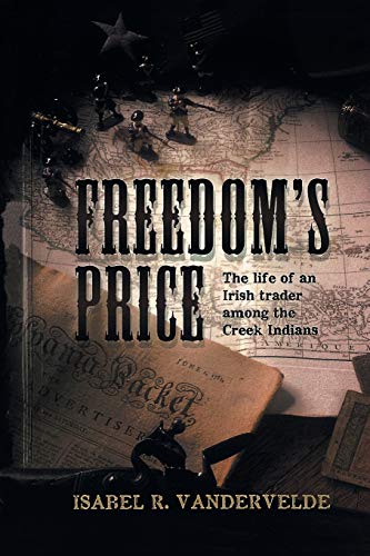 FREEDOM'S PRICE: The Life of an Irish Trader Among the Creek Indians